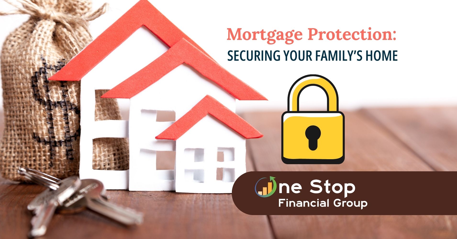 Three paper houses with red roofs, a sack with a dollar sign, and house keys beside the text "Mortgage Protection: Securing Your Family's Home" and a lock icon.